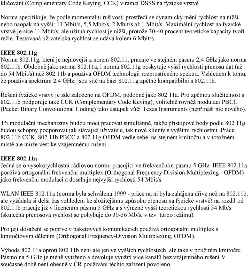 Maximální rychlost na fyzické vrstvě je sice 11 Mbit/s, ale užitná rychlost je nižší, protože 30-40 procent teoretické kapacity tvoří režie. Testovaná uživatelská rychlost se udává kolem 6 Mbit/s.