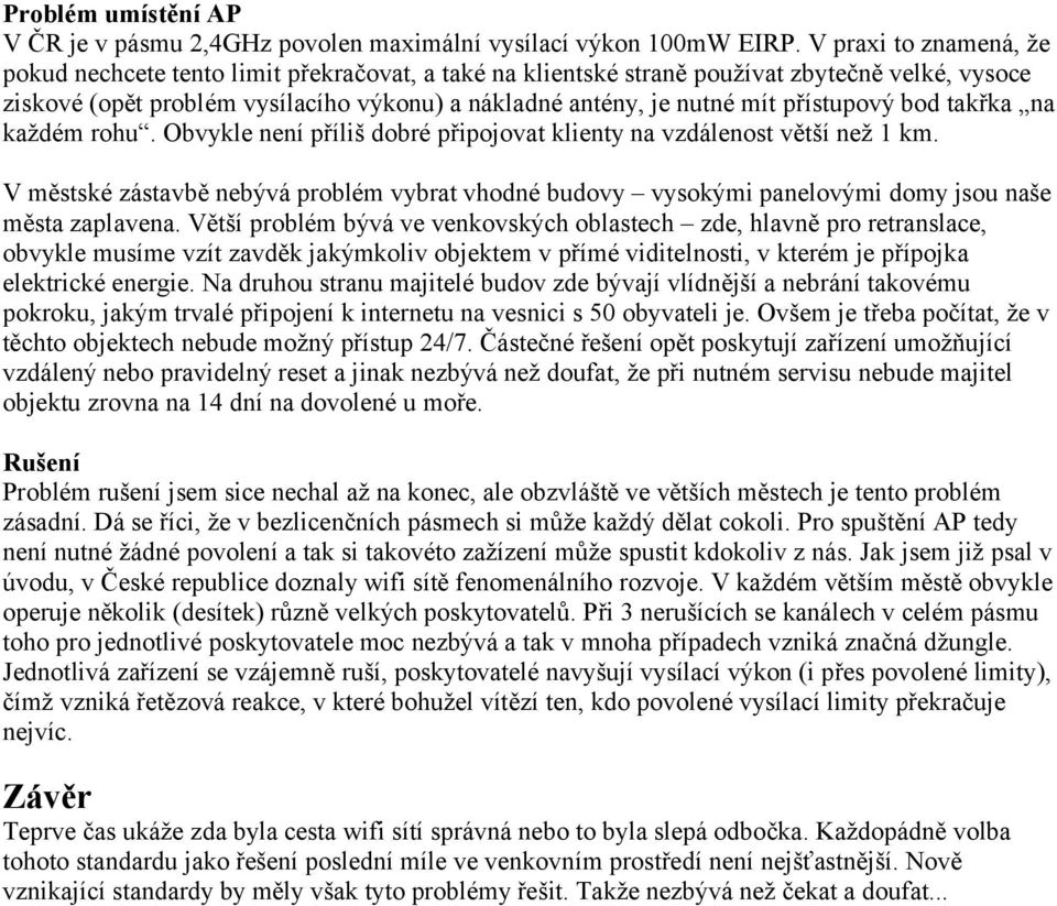 přístupový bod takřka na každém rohu. Obvykle není příliš dobré připojovat klienty na vzdálenost větší než 1 km.