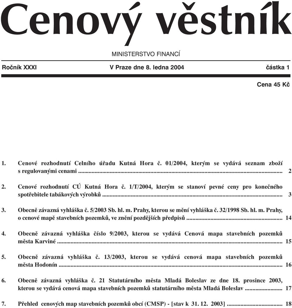 Obecně závazná vyhláška č. 5/2003 Sb. hl. m. Prahy, kterou se mění vyhláška č. 32/1998 Sb. hl. m. Prahy, o cenové mapě stavebních pozemků, ve znění pozdějších předpisů... 4.