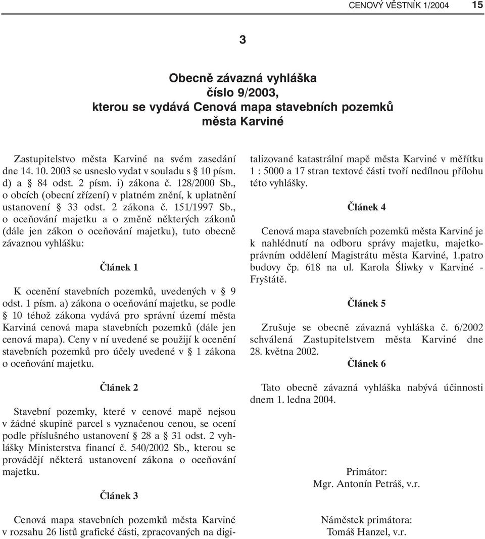 , o oceňování majetku a o změně některých zákonů (dále jen zákon o oceňování majetku), tuto obecně závaznou vyhlášku: Článek 1 K ocenění stavebních pozemků, uvedených v 9 odst. 1 písm.