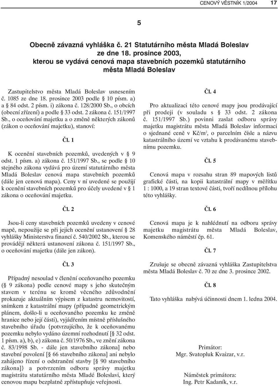 a) a 84 odst. 2 písm. i) zákona č. 128/2000 Sb., o obcích (obecní zřízení) a podle 33 odst. 2 zákona č. 151/1997 Sb.