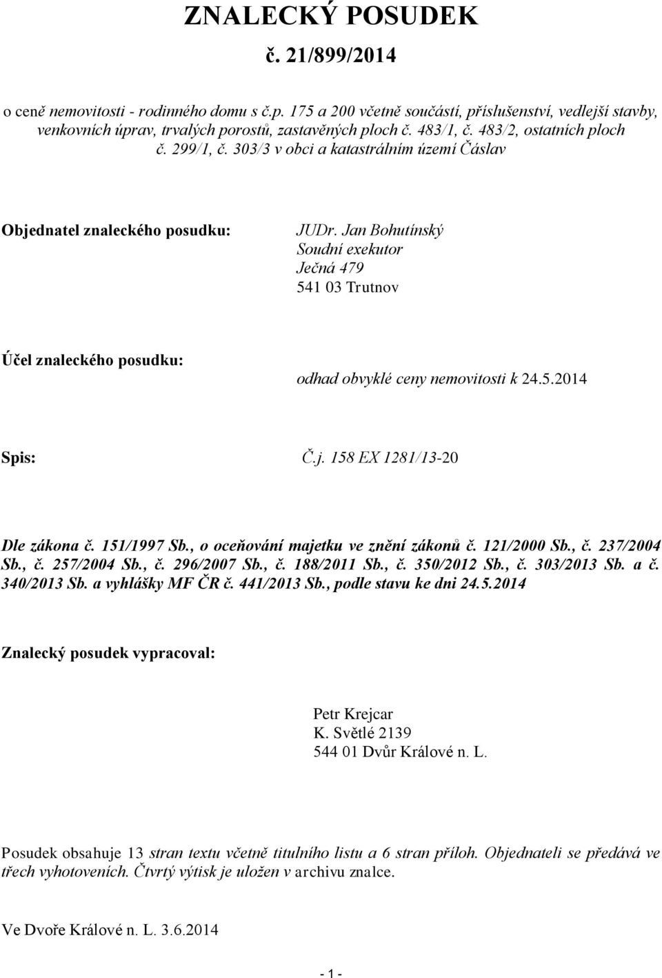 Jan Bohutínský Soudní exekutor Ječná 479 541 03 Trutnov Účel znaleckého posudku: odhad obvyklé ceny nemovitosti k 24.5.2014 Spis: Č.j. 158 EX 1281/13-20 Dle zákona č. 151/1997 Sb.