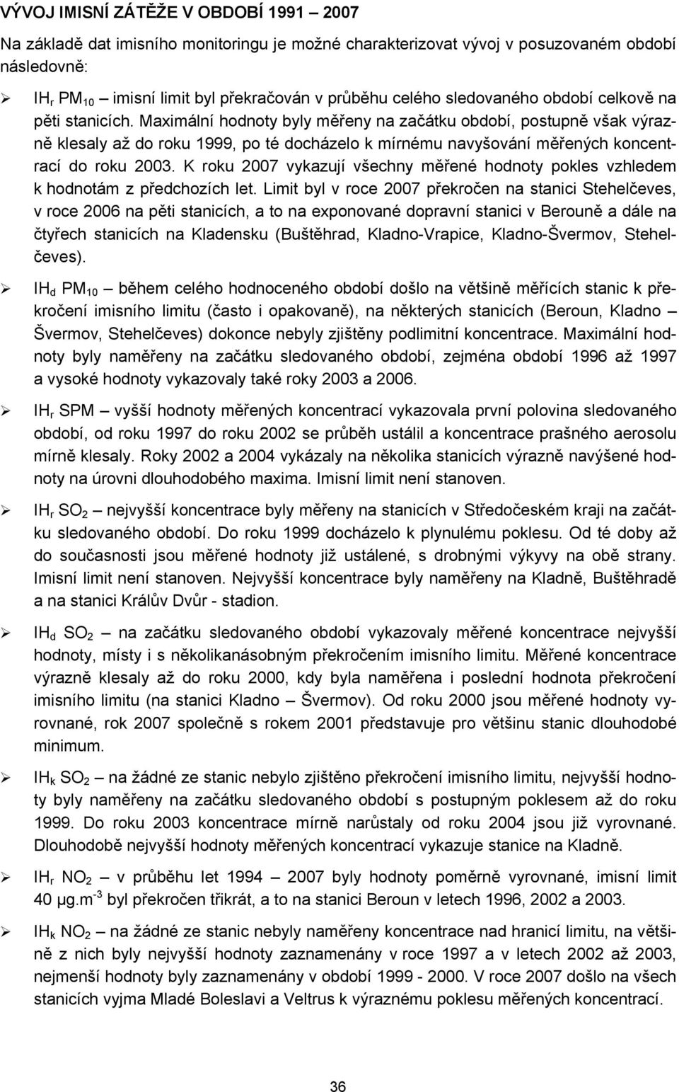 Maximální hodnoty byly měřeny na začátku období, postupně však výrazně klesaly až do roku 1999, po té docházelo k mírnému navyšování měřených koncentrací do roku 2003.