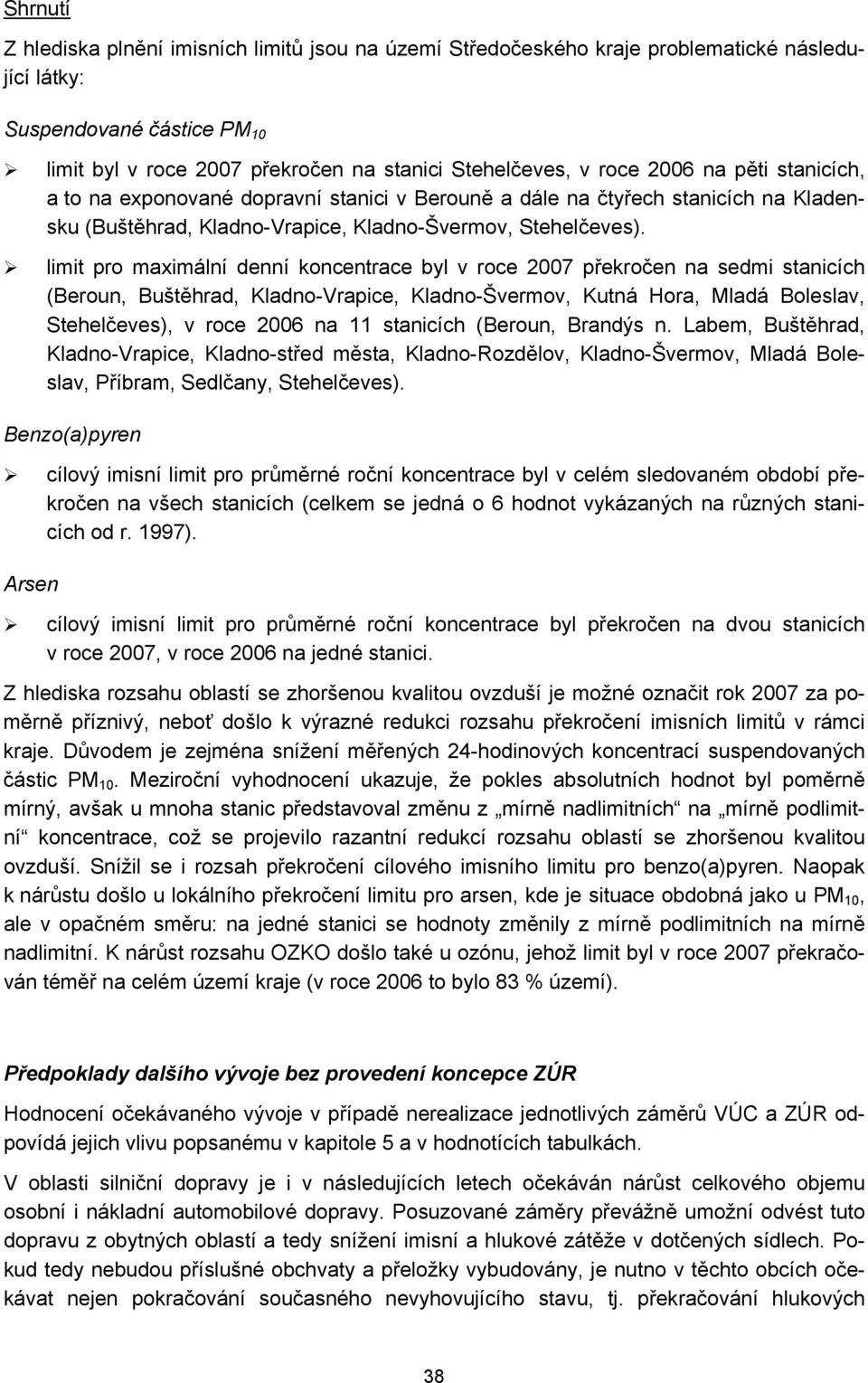 limit pro maximální denní koncentrace byl v roce 2007 překročen na sedmi stanicích (Beroun, Buštěhrad, Kladno-Vrapice, Kladno-Švermov, Kutná Hora, Mladá Boleslav, Stehelčeves), v roce 2006 na 11