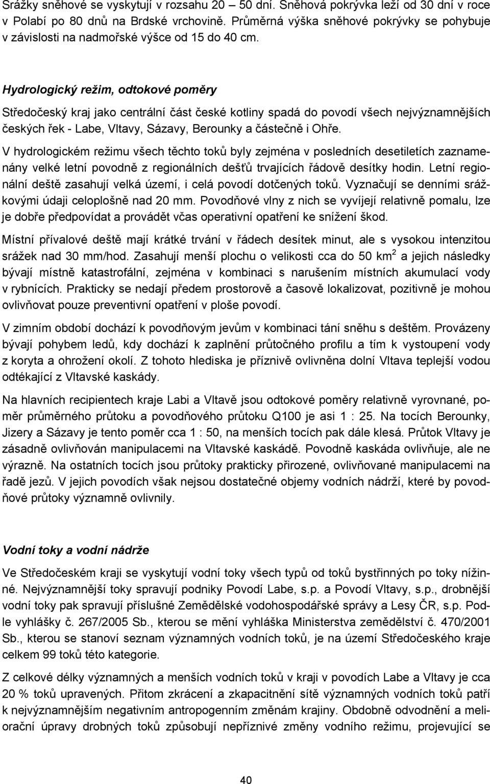 Hydrologický režim, odtokové poměry Středočeský kraj jako centrální část české kotliny spadá do povodí všech nejvýznamnějších českých řek - Labe, Vltavy, Sázavy, Berounky a částečně i Ohře.