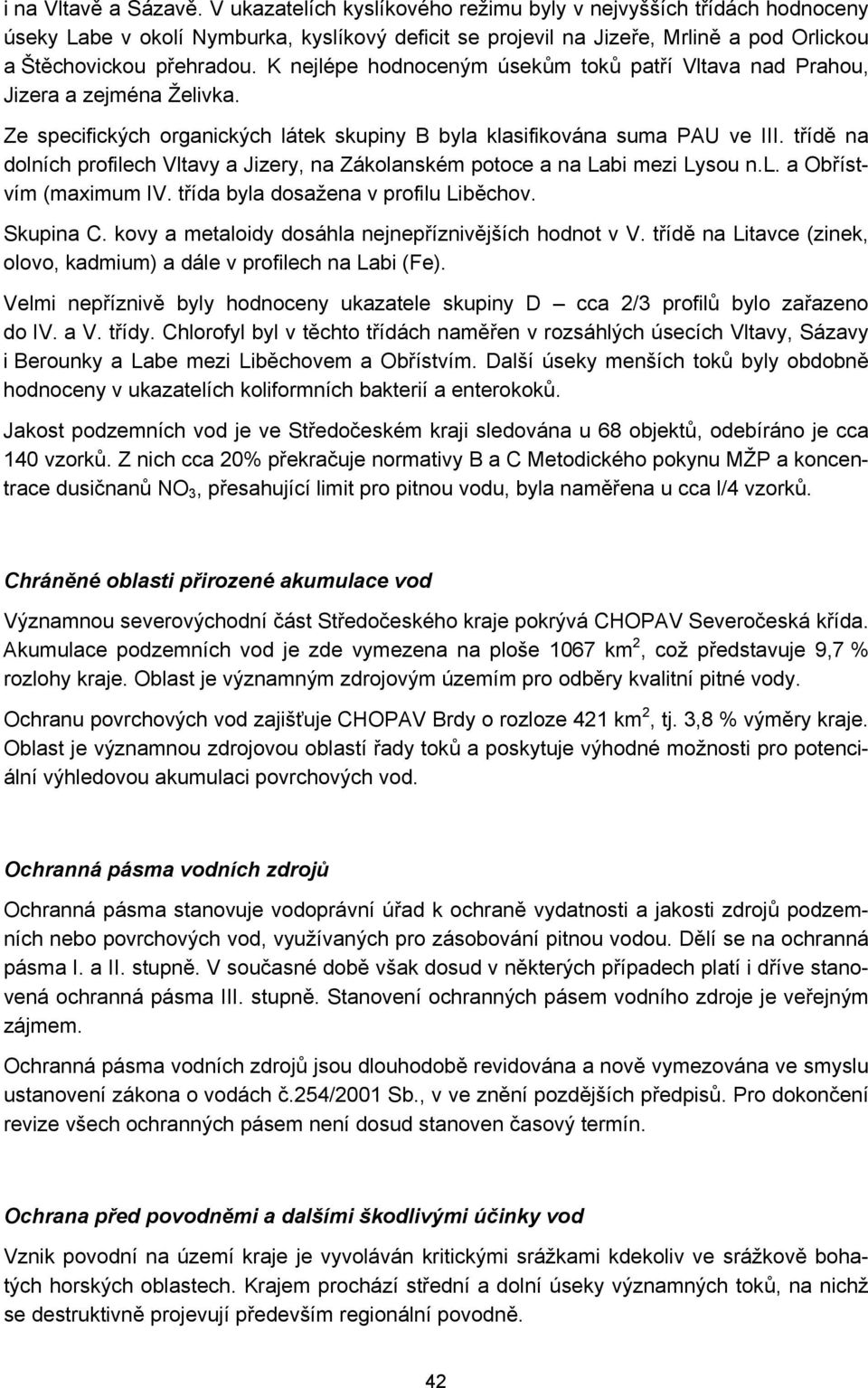K nejlépe hodnoceným úsekům toků patří Vltava nad Prahou, Jizera a zejména Želivka. Ze specifických organických látek skupiny B byla klasifikována suma PAU ve III.