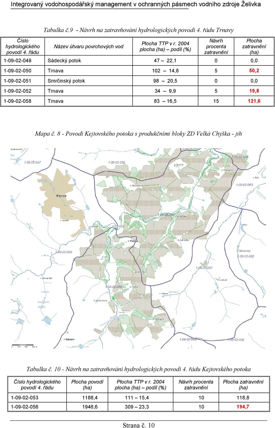 5 50,2 1-09-02-051 Smrčinský potok 98 20,5 0 0,0 1-09-02-052 Trnava 34 9,9 5 19,8 1-09-02-058 Trnava 83 16,5 15 121,6 Mapa č.