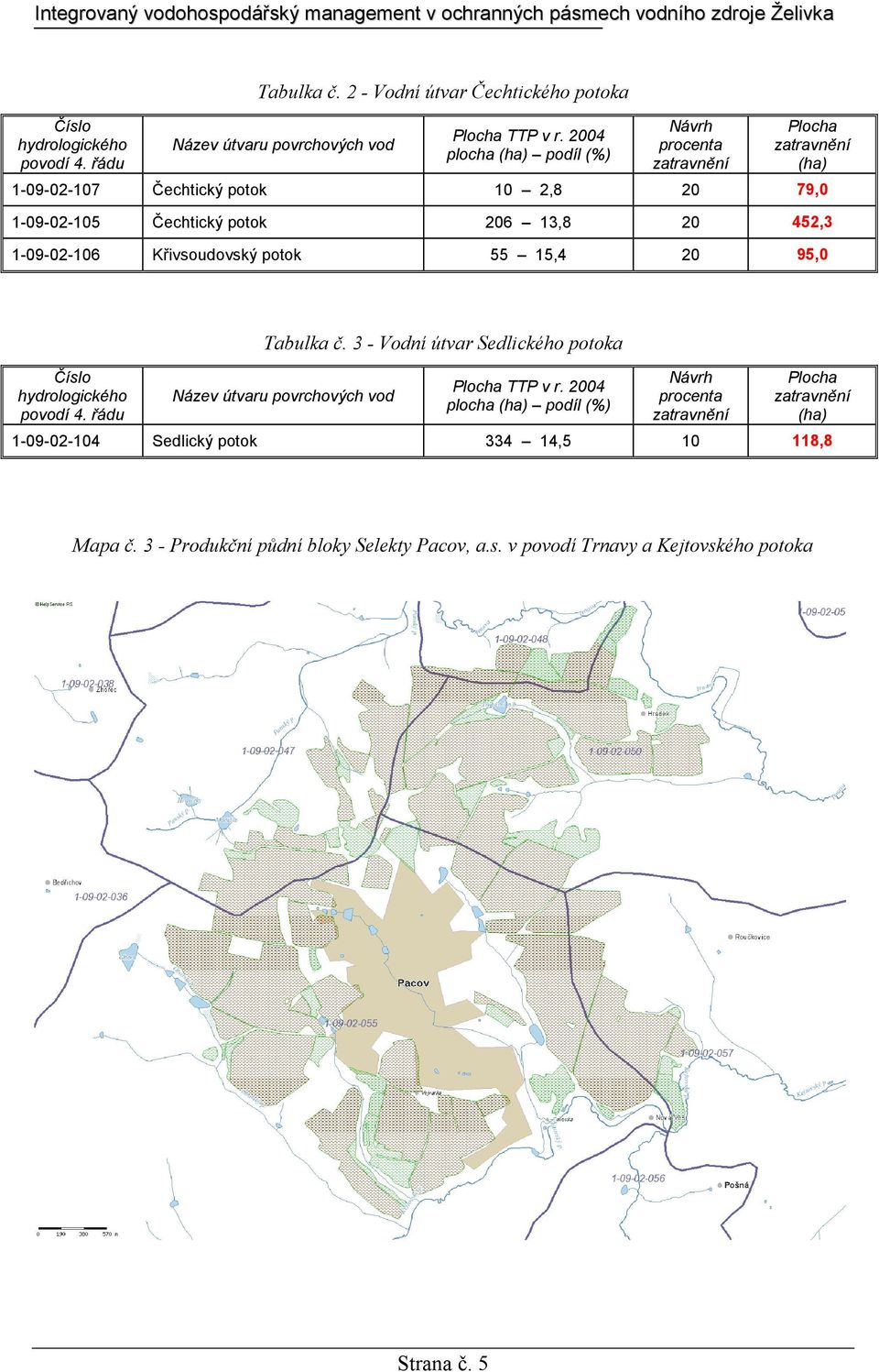 1-09-02-105 Čechtický potok 206 13,8 20 452,3 1-09-02-106 Křivsoudovský potok 55 15,4 20 95,0  3 -