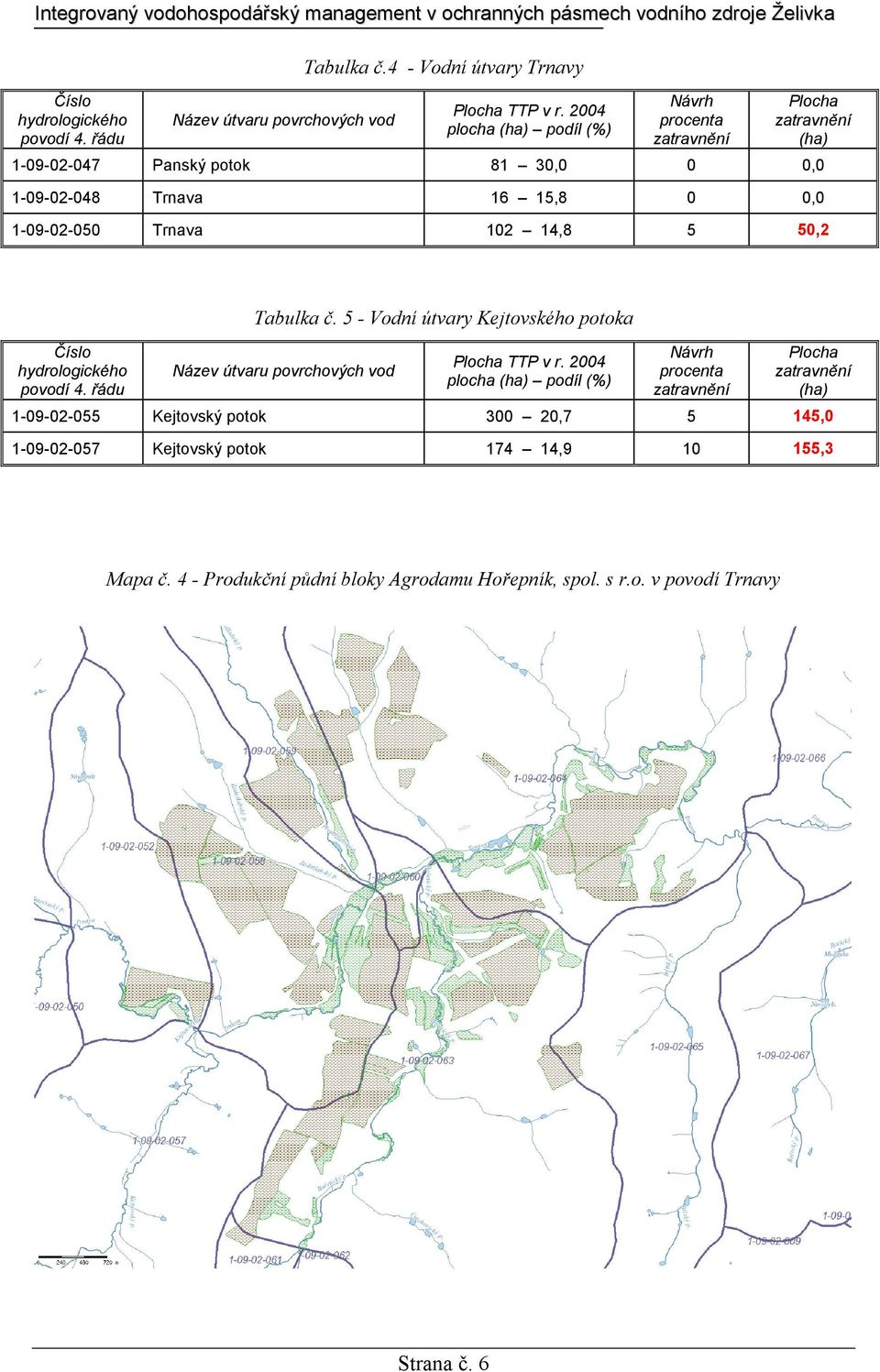 15,8 0 0,0 1-09-02-050 Trnava 102 14,8 5 50,2  5 - Vodní útvary Kejtovského potoka plocha podíl (%)