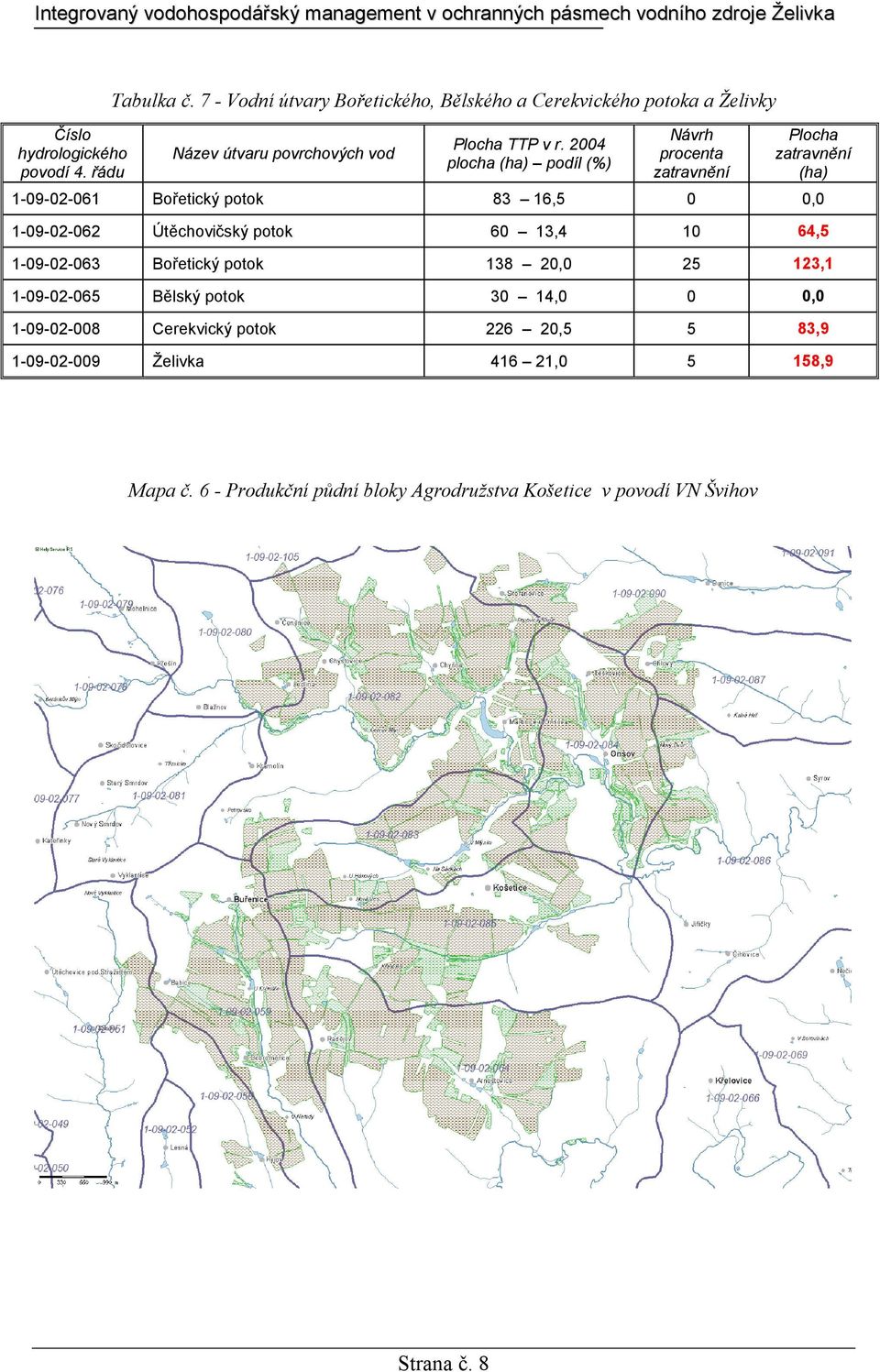 potok 83 16,5 0 0,0 1-09-02-062 Útěchovičský potok 60 13,4 10 64,5 1-09-02-063 Bořetický potok 138 20,0 25