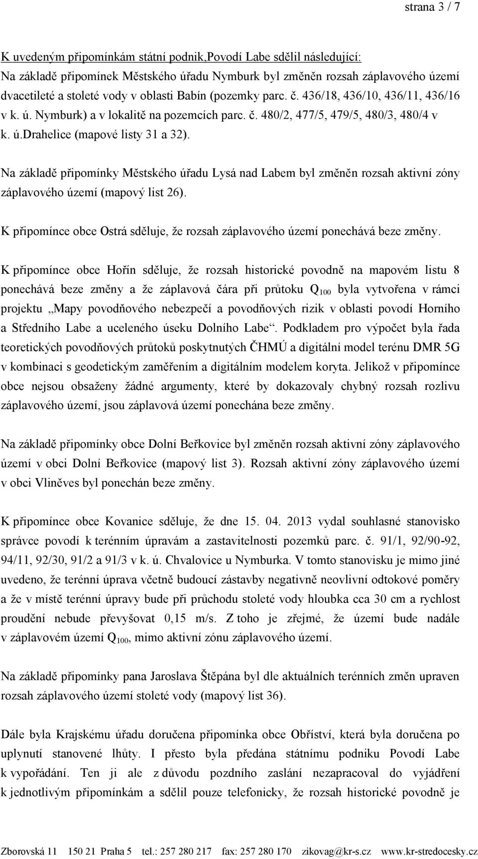 Na základě připomínky Městského úřadu Lysá nad Labem byl změněn rozsah aktivní zóny záplavového území (mapový list 26).