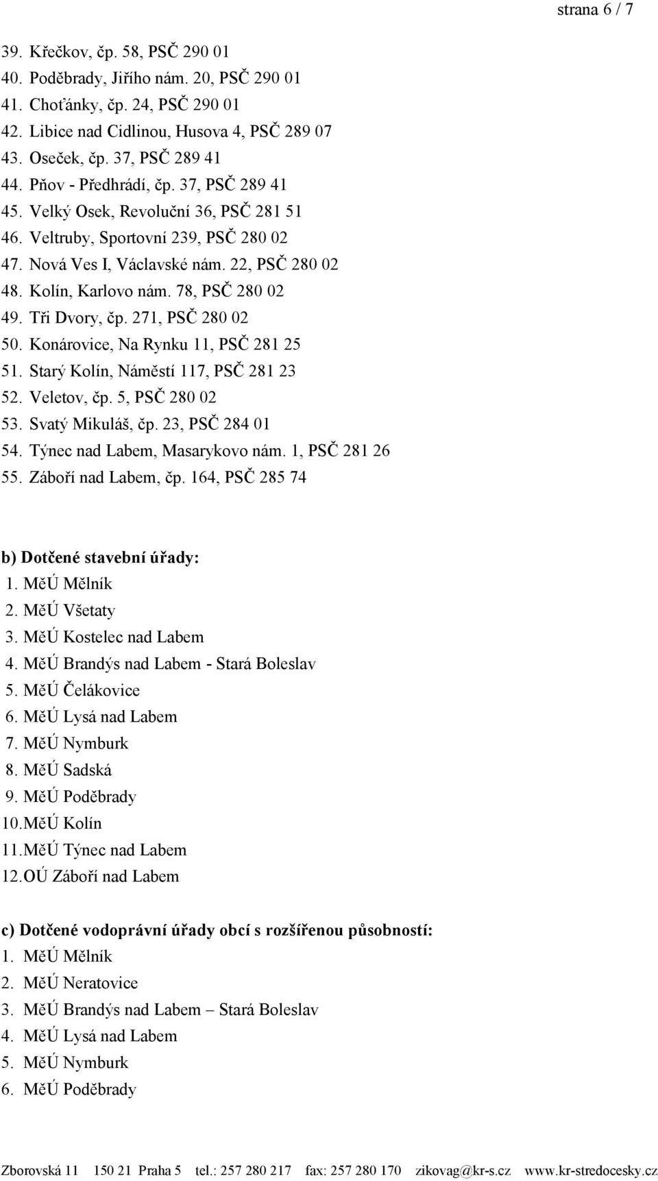 78, PSČ 280 02 49. Tři Dvory, čp. 271, PSČ 280 02 50. Konárovice, Na Rynku 11, PSČ 281 25 51. Starý Kolín, Náměstí 117, PSČ 281 23 52. Veletov, čp. 5, PSČ 280 02 53. Svatý Mikuláš, čp.