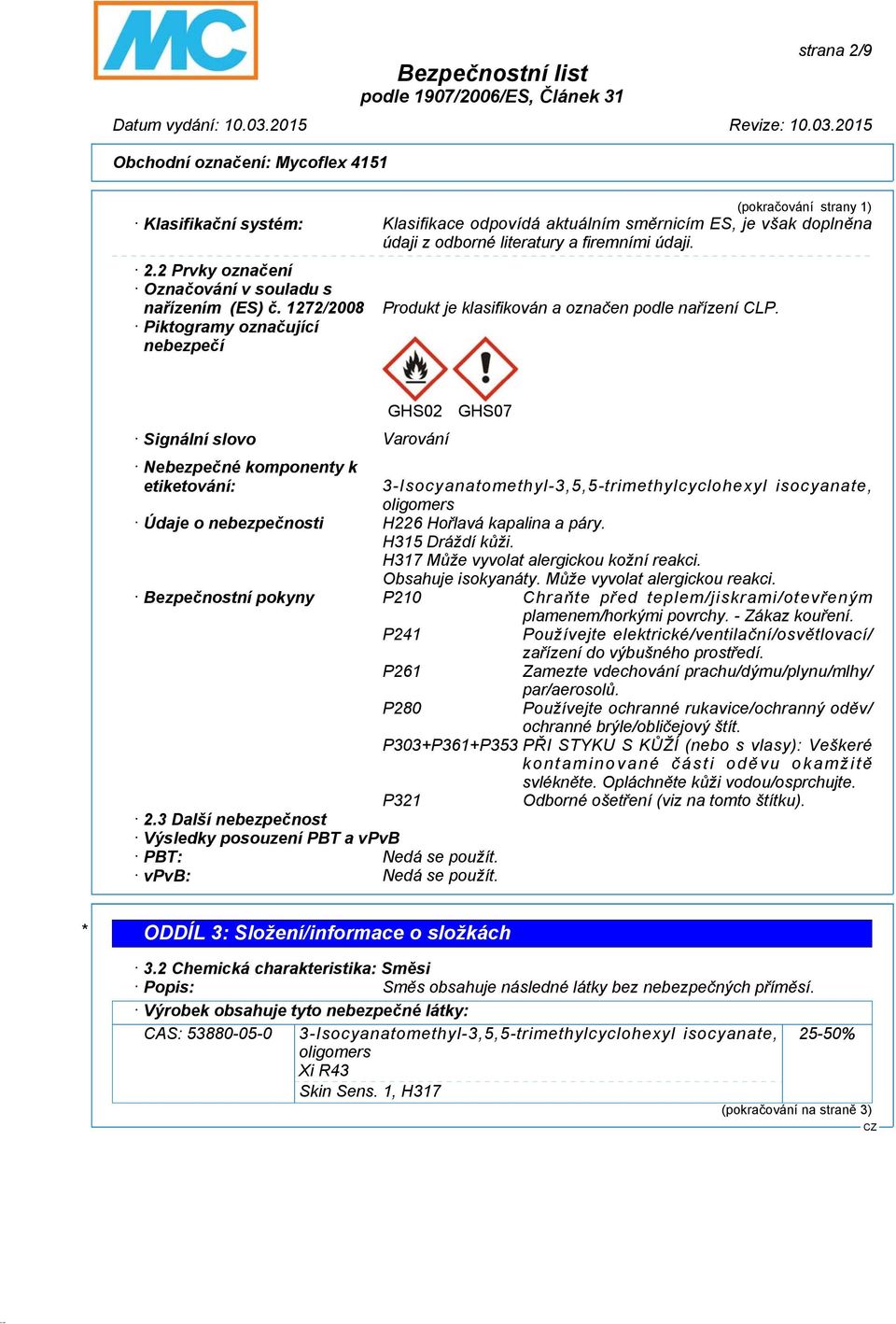 GHS02 GHS07 Signální slovo Varování Nebezpečné komponenty k etiketování: 3-Isocyanatomethyl-3,5,5-trimethylcyclohexyl isocyanate, oligomers Údaje o nebezpečnosti H226 Hořlavá kapalina a páry.