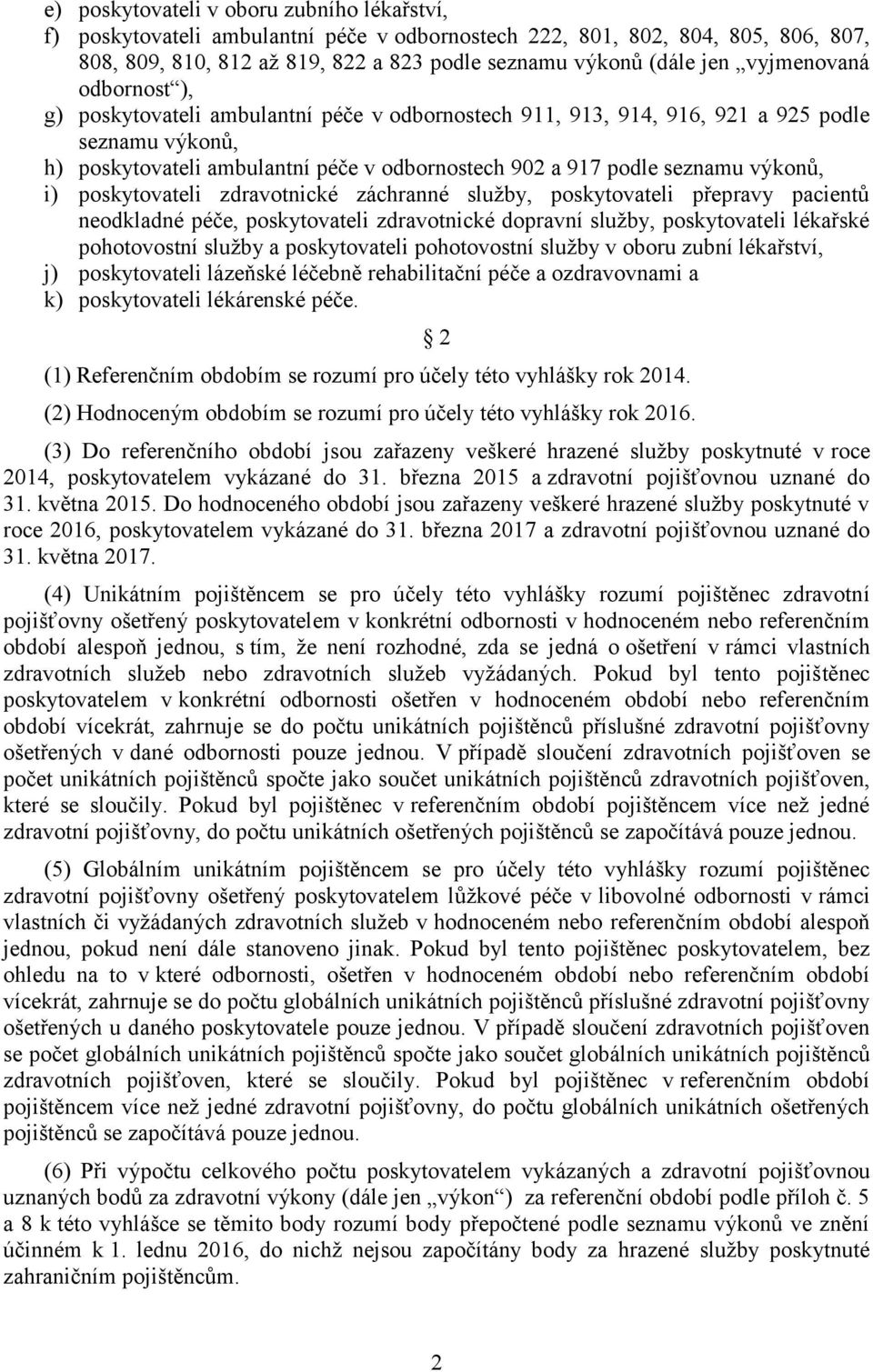 výkonů, i) poskytovateli zdravotnické záchranné služby, poskytovateli přepravy pacientů neodkladné péče, poskytovateli zdravotnické dopravní služby, poskytovateli lékařské pohotovostní služby a