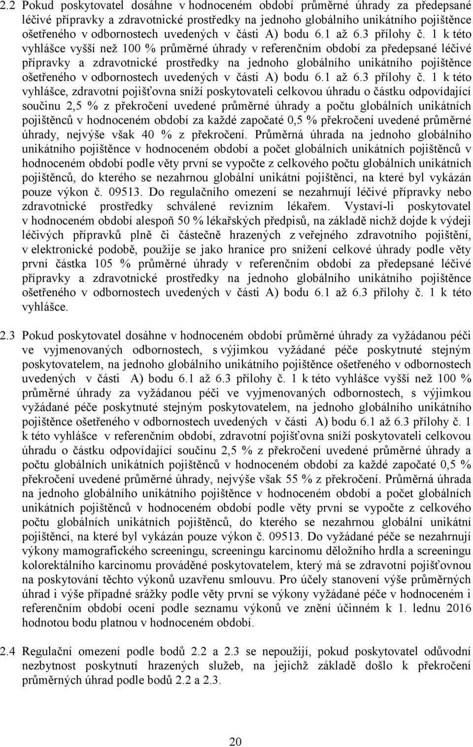 1 k této vyhlášce vyšší než 100 % průměrné úhrady v referenčním období za předepsané léčivé přípravky a zdravotnické prostředky na jednoho globálního unikátního pojištěnce ošetřeného v odbornostech 