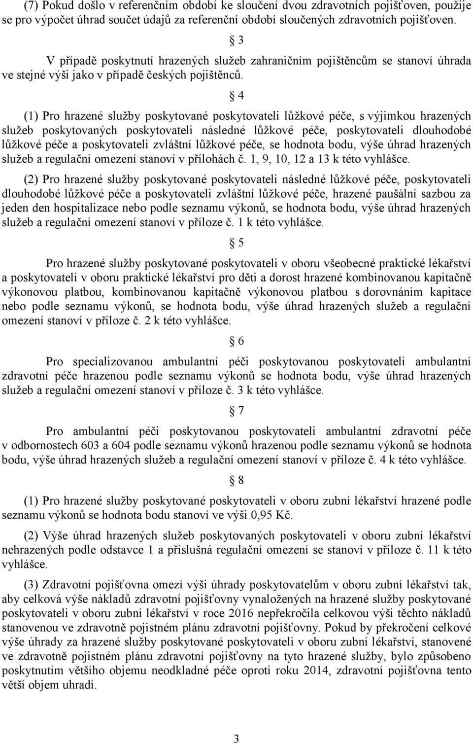 4 (1) Pro hrazené služby poskytované poskytovateli lůžkové péče, s výjimkou hrazených služeb poskytovaných poskytovateli následné lůžkové péče, poskytovateli dlouhodobé lůžkové péče a poskytovateli