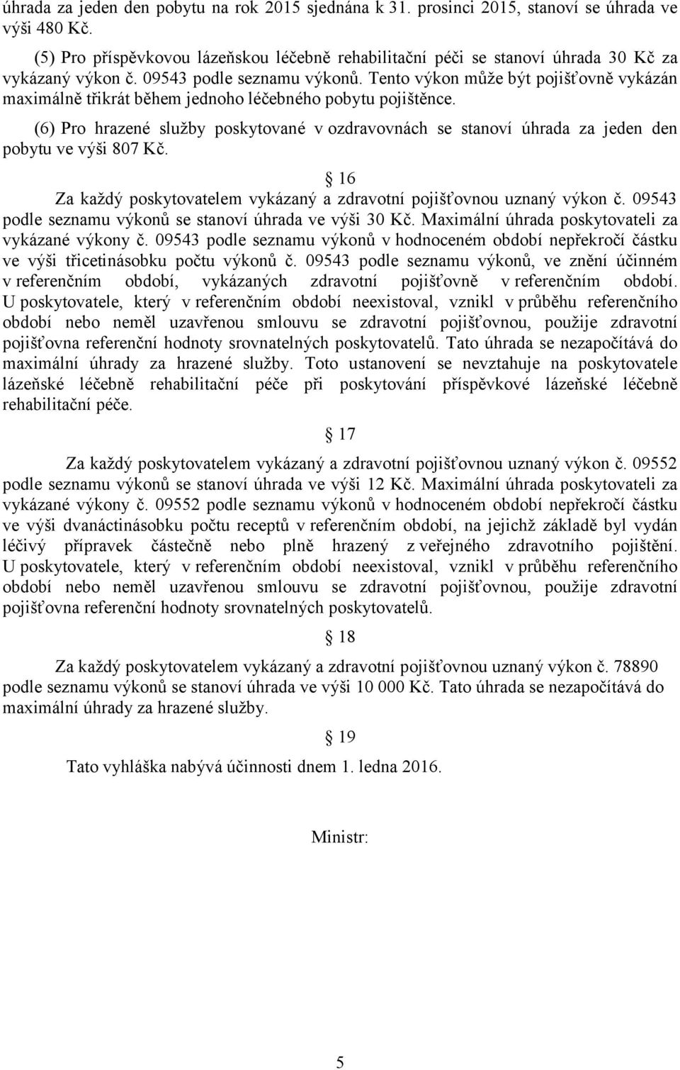 Tento výkon může být pojišťovně vykázán maximálně třikrát během jednoho léčebného pobytu pojištěnce.