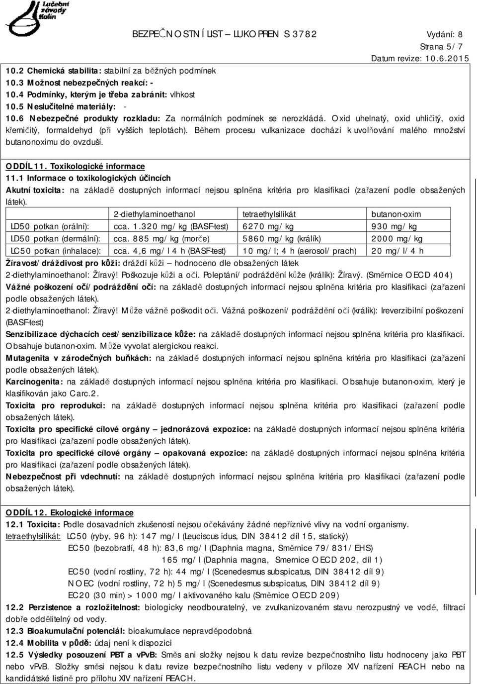 Během procesu vulkanizace dochází k uvolňování malého množství butanonoximu do ovzduší. ODDÍL 11. Toxikologické informace 11.