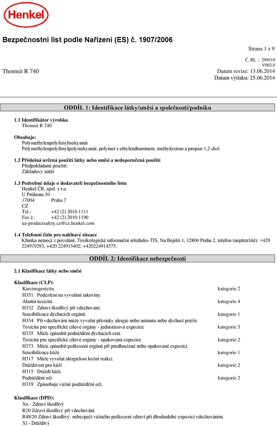 methyloxiran a propan-1,2-diol 1.2 Příslušná určená použití látky nebo směsi a nedoporučená použití Předpokládané použití: Základový nátěr 1.