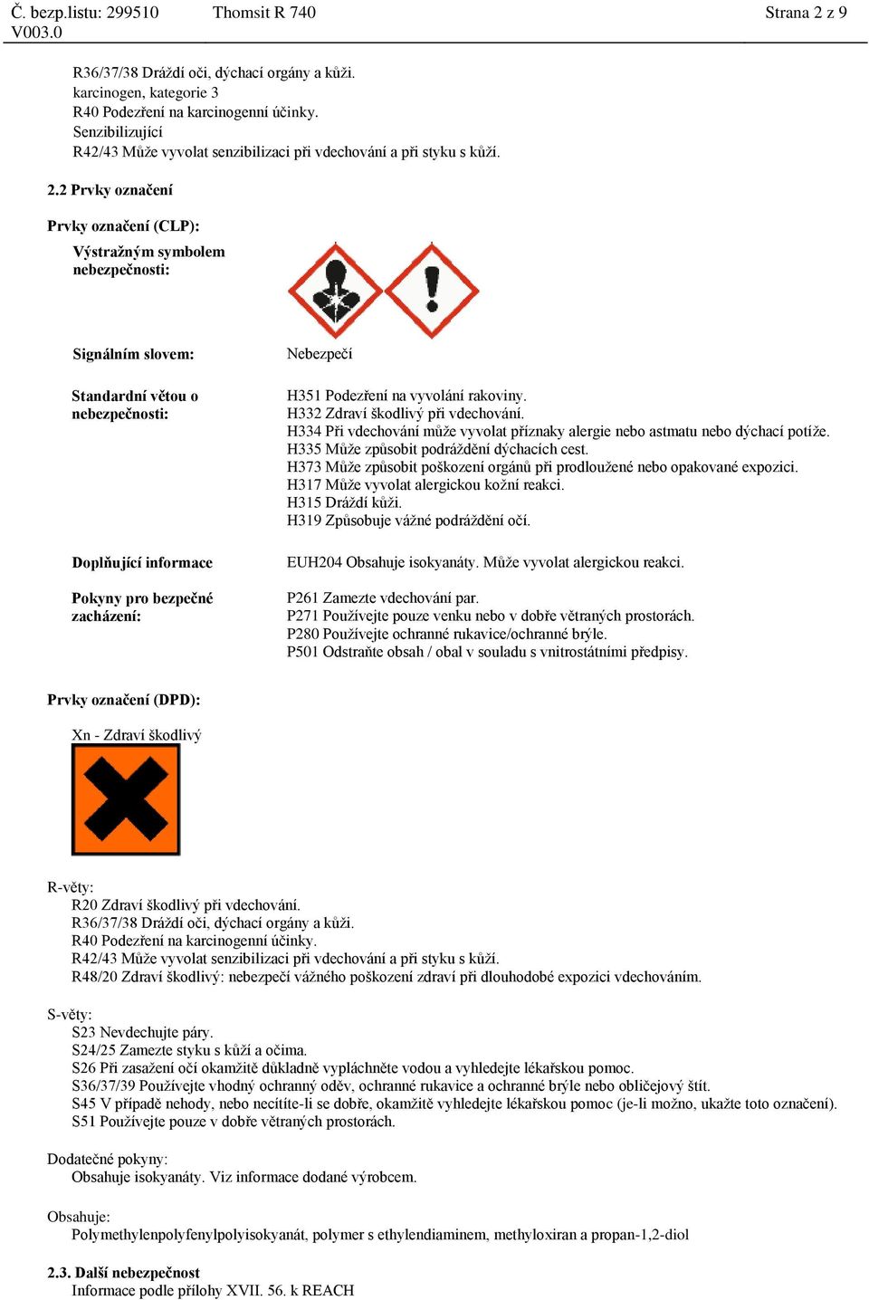 2 Prvky označení Prvky označení (CLP): Výstražným symbolem nebezpečnosti: Signálním slovem: Standardní větou o nebezpečnosti: Doplňující informace Pokyny pro bezpečné zacházení: Nebezpečí H351