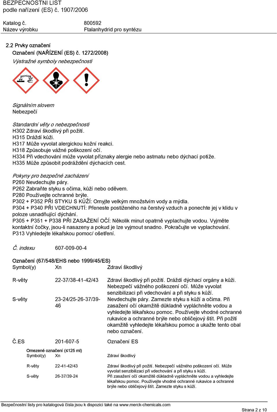 H335 Může způsobit podráždění dýchacích cest. Pokyny pro bezpečné zacházení P260 Nevdechujte páry. P262 Zabraňte styku s očima, kůží nebo oděvem. P280 Používejte ochranné brýle.