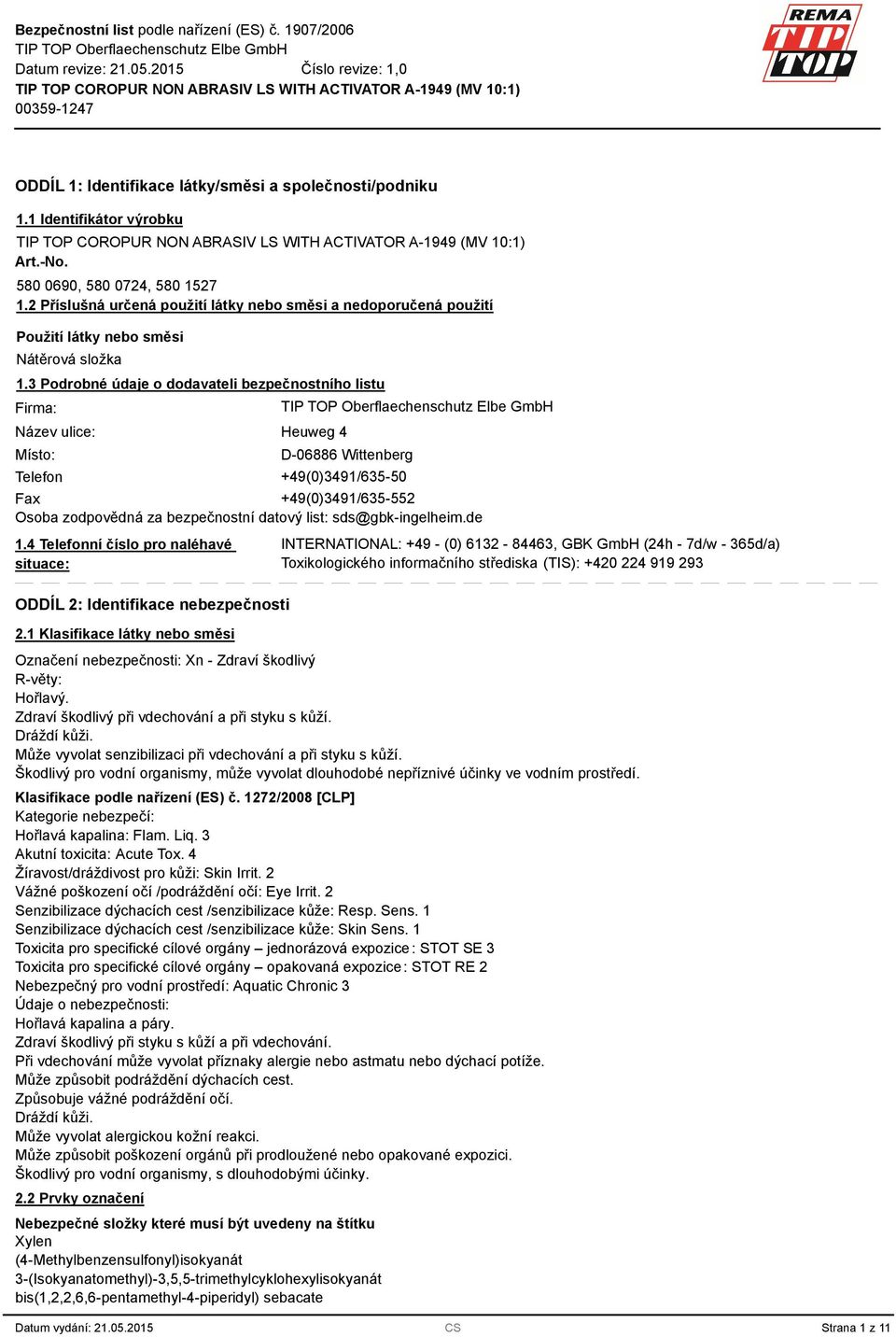 Podrobné údaje o dodavateli bezpečnostního listu Firma: Název ulice: Místo: Heuweg 4 D-06886 Wittenberg Telefon +49(0)491/65-50 Fax +49(0)491/65-552 Osoba zodpovědná za bezpečnostní datový list: