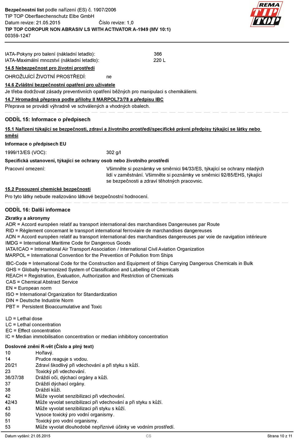 7 Hromadná přeprava podle přílohy II MARPOL7/78 a předpisu IBC Přeprava se provádí výhradně ve schválených a vhodných obalech. ODDÍL 15: Informace o předpisech 15.