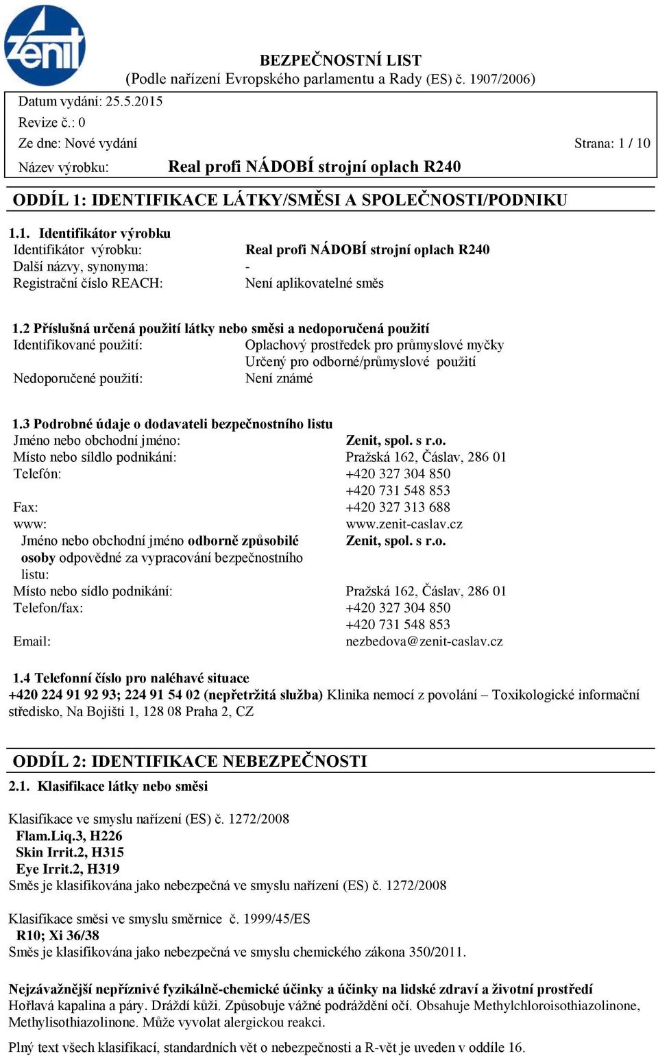 známé 1.3 Podrobné údaje o dodavateli bezpečnostního listu Jméno nebo obchodní jméno: Zenit, spol. s r.o. Místo nebo síldlo podnikání: Pražská 162, Čáslav, 286 01 Telefón: +420 327 304 850 +420 731 548 853 Fax: +420 327 313 688 www: www.