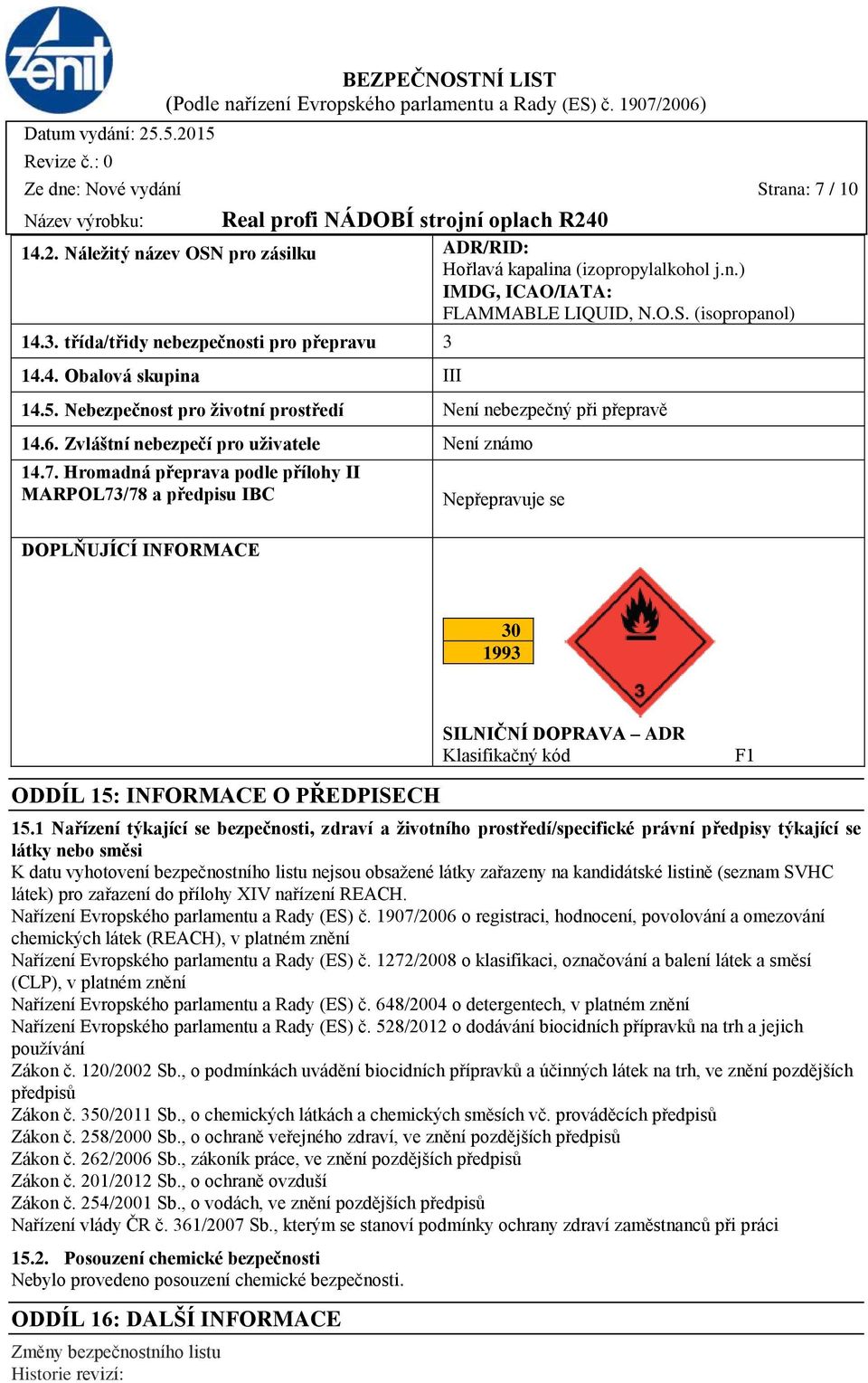 Hromadná přeprava podle přílohy II MARPOL73/78 a předpisu IBC DOPLŇUJÍCÍ INFORMACE Nepřepravuje se 30 1993 SILNIČNÍ DOPRAVA ADR Klasifikačný kód F1 ODDÍL 15: INFORMACE O PŘEDPISECH 15.