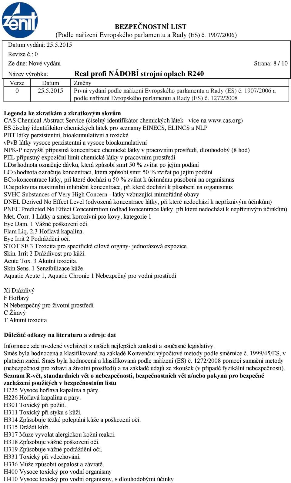 org) ES číselný identifikátor chemických látek pro seznamy EINECS, ELINCS a NLP PBT látky perzistentní, bioakumulativní a toxické vpvb látky vysoce perzistentní a vysoce bioakumulativní NPKP nejvyšší