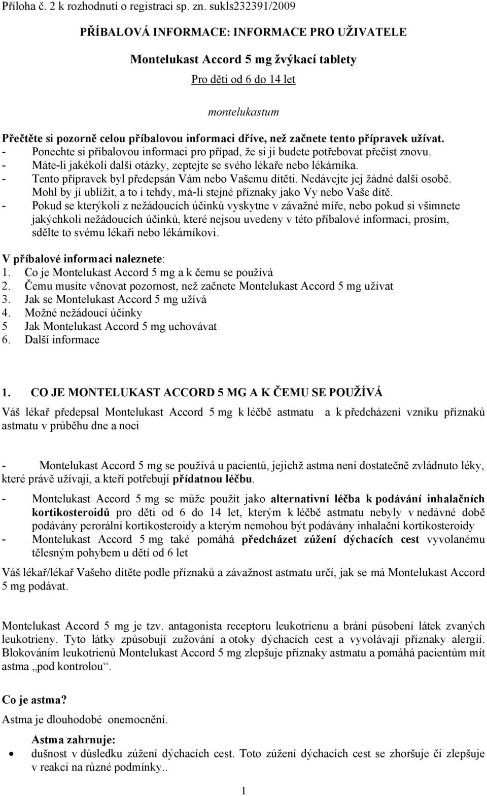 začnete tento přípravek užívat. - Ponechte si příbalovou informaci pro případ, že si ji budete potřebovat přečíst znovu. - Máte-li jakékoli další otázky, zeptejte se svého lékaře nebo lékárníka.