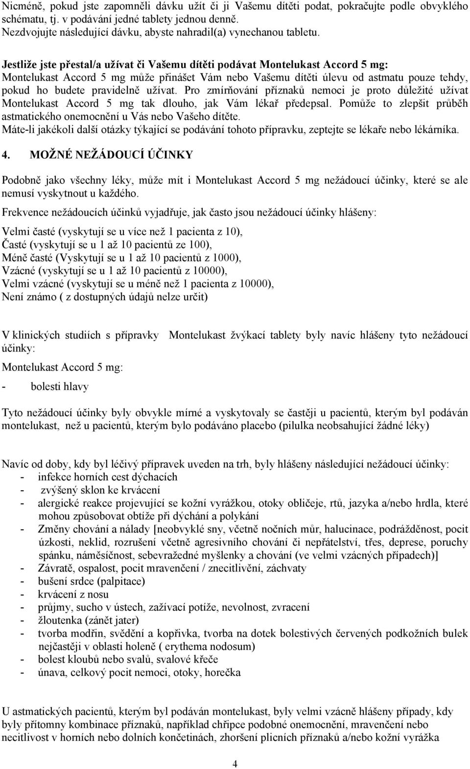 Jestliže jste přestal/a užívat či Vašemu dítěti podávat Montelukast Accord 5 mg: Montelukast Accord 5 mg může přinášet Vám nebo Vašemu dítěti úlevu od astmatu pouze tehdy, pokud ho budete pravidelně