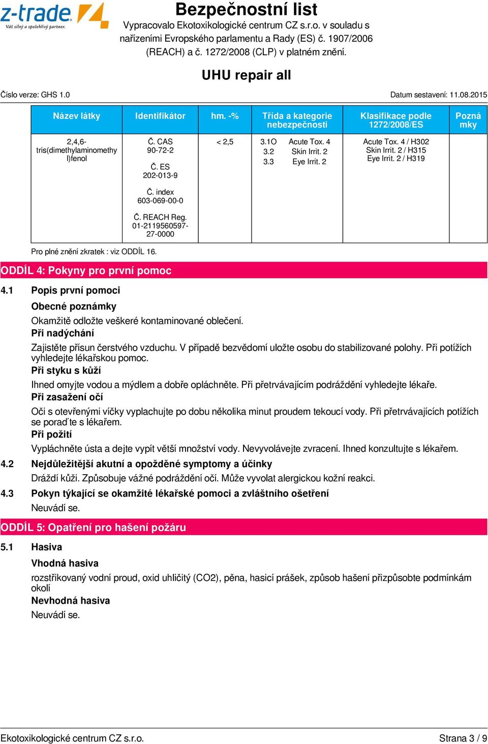 ODDÍL 4: Pokyny pro první pomoc 4.1 Popis první pomoci Obecné poznámky Okamžitě odložte veškeré kontaminované oblečení. Při nadýchání Zajistěte přísun čerstvého vzduchu.