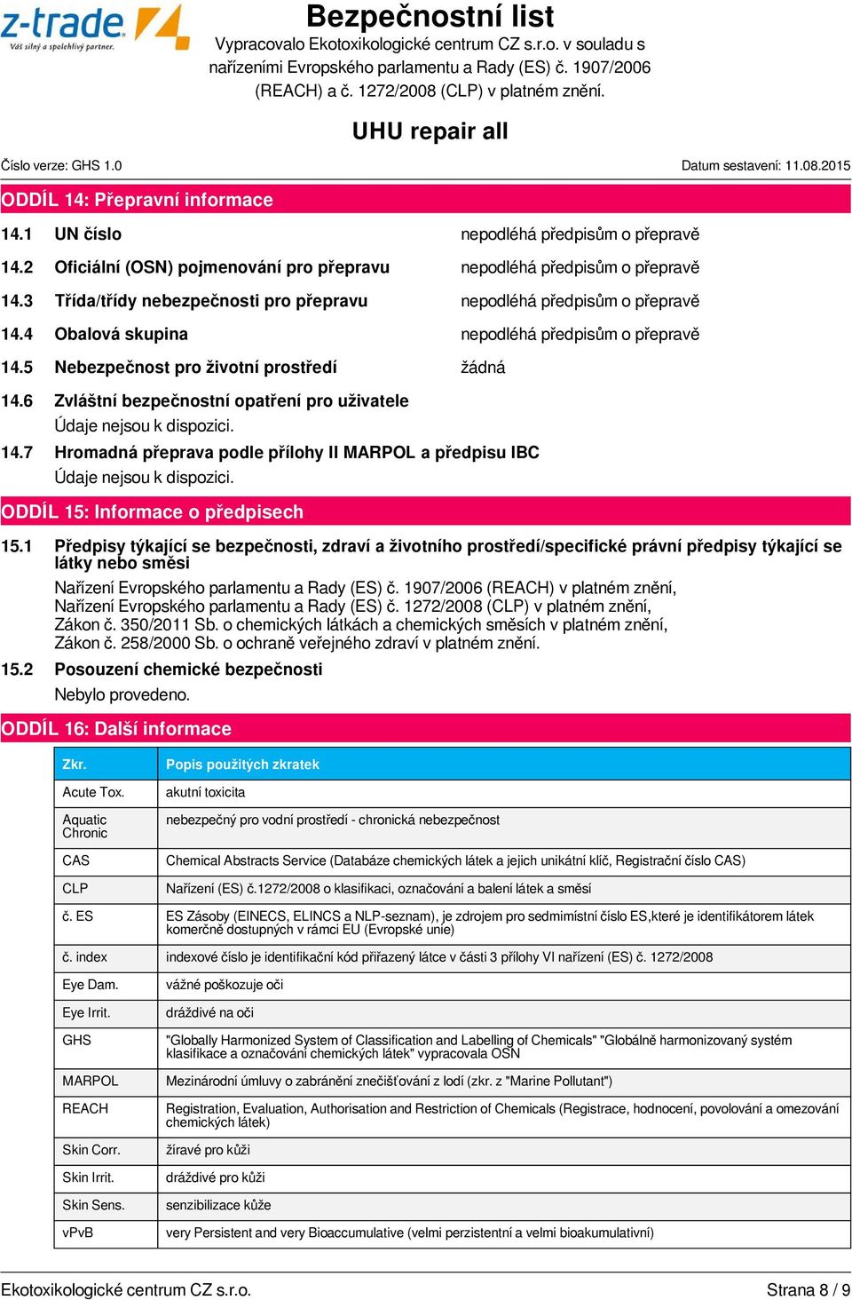 6 Zvláštní bezpečnostní opatření pro uživatele 14.7 Hromadná přeprava podle přílohy II MARPOL a předpisu IBC ODDÍL 15: Informace o předpisech 15.