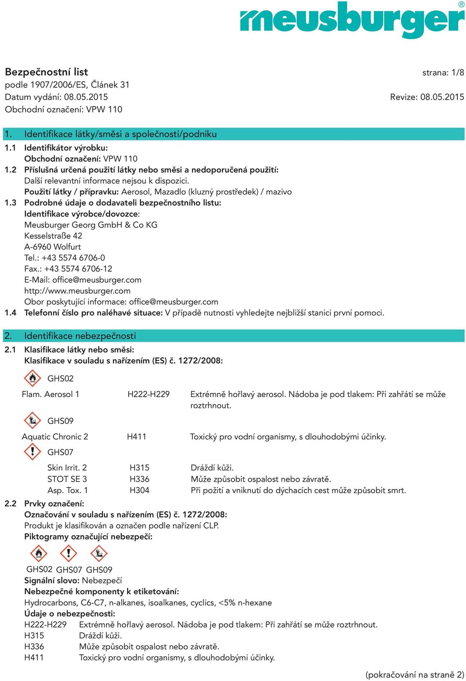 3 Podrobné údaje o dodavateli bezpečnostního listu: Identifikace výrobce/dovozce: Meusburger Georg GmbH & Co KG Kesselstraße 42 A-6960 Wolfurt Tel.: +43 5574 6706-0 Fax.