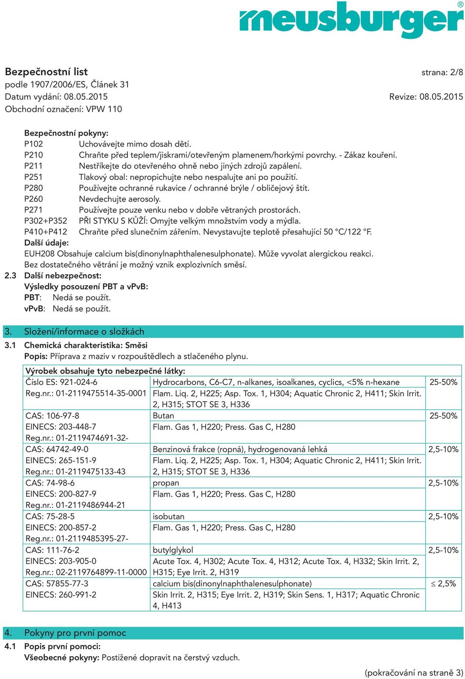 P260 Nevdechujte aerosoly. P271 Používejte pouze venku nebo v dobře větraných prostorách. P302+P352 PŘI STYKU S KŮŽÍ: Omyjte velkým množstvím vody a mýdla. P410+P412 Chraňte před slunečním zářením.