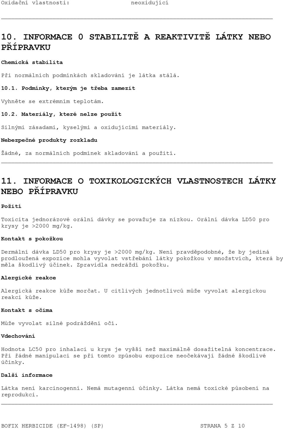 INFORMACE O TOXIKOLOGICKÝCH VLASTNOSTECH LÁTKY NEBO PŘÍPRAVKU Požití Toxicita jednorázové orální dávky se považuje za nízkou. Orální dávka LD50 pro krysy je >2000 mg/kg.