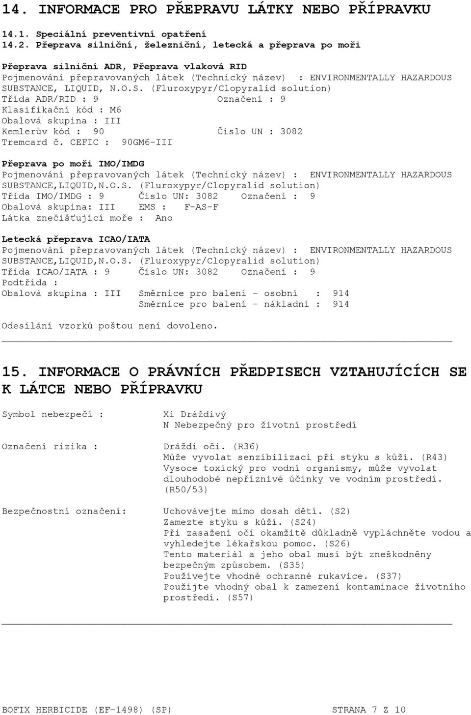 N.O.S. (Fluroxypyr/Clopyralid solution) Třída ADR/RID : 9 Označení : 9 Klasifikační kód : M6 Obalová skupina : III Kemlerův kód : 90 Číslo UN : 3082 Tremcard č.