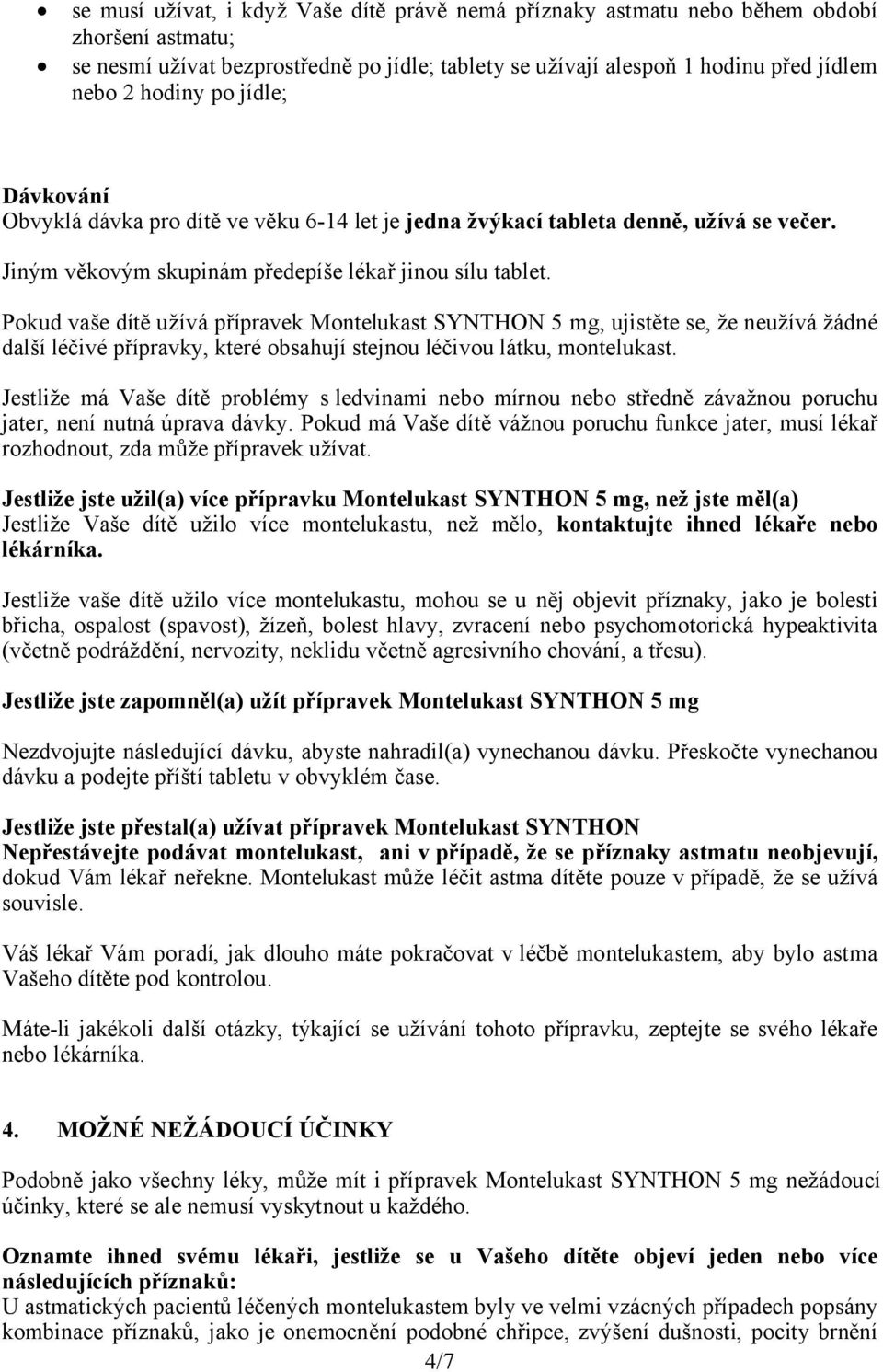 Pokud vaše dítě užívá přípravek Montelukast SYNTHON 5 mg, ujistěte se, že neužívá žádné další léčivé přípravky, které obsahují stejnou léčivou látku, montelukast.