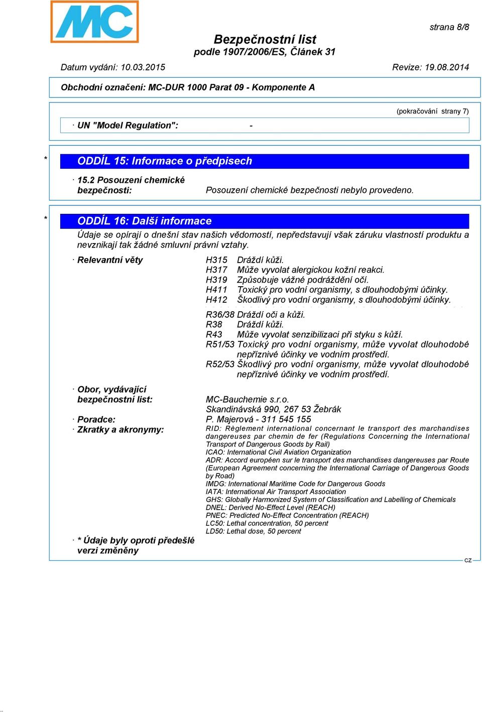 Relevantní věty H315 Dráždí kůži. H317 Může vyvolat alergickou kožní reakci. H319 Způsobuje vážné podráždění očí. H411 Toxický pro vodní organismy, s dlouhodobými účinky.