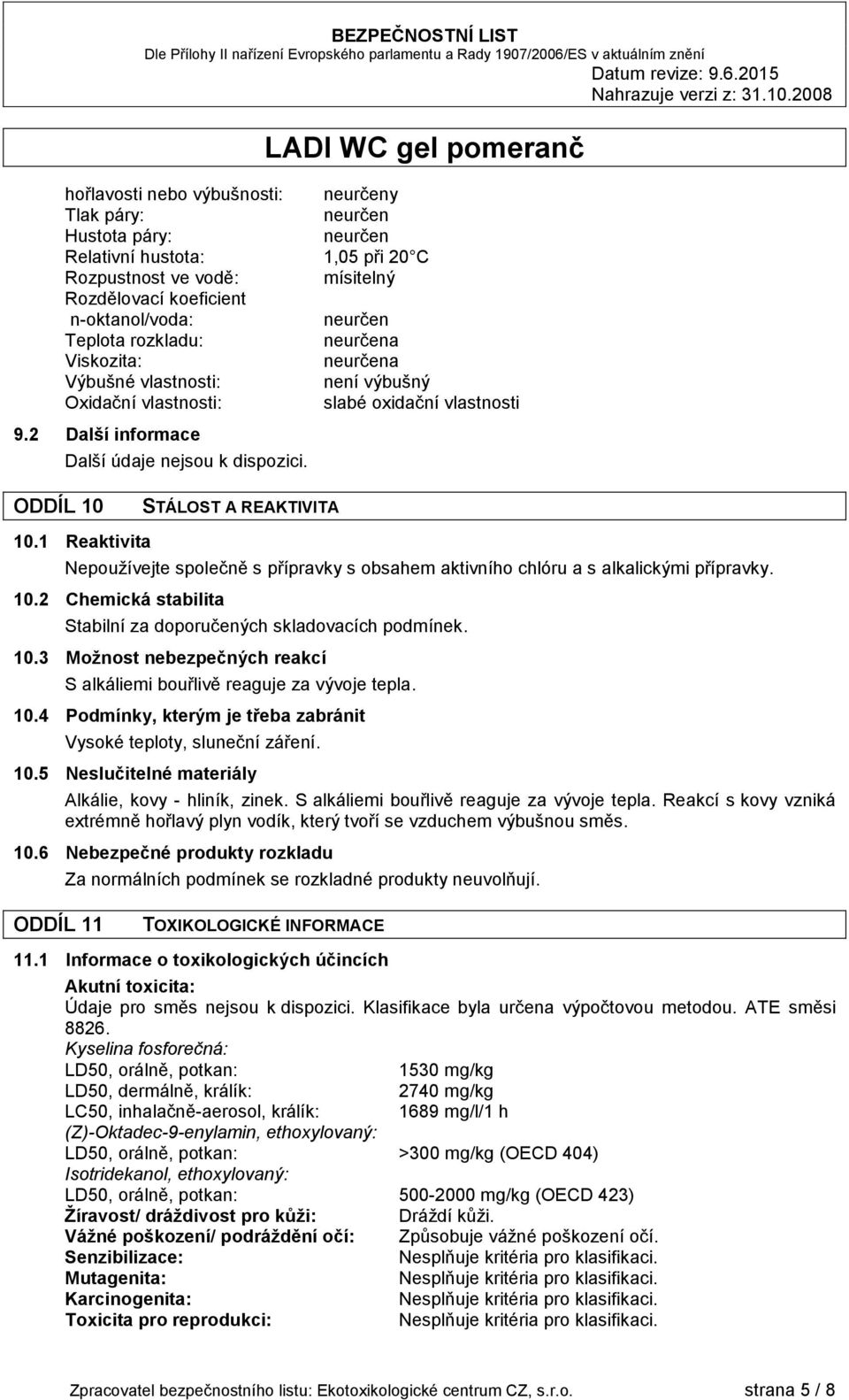 ODDÍL 10 STÁLOST A REAKTIVITA 10.1 Reaktivita Nepoužívejte společně s přípravky s obsahem aktivního chlóru a s alkalickými přípravky. 10.2 Chemická stabilita Stabilní za doporučených skladovacích podmínek.