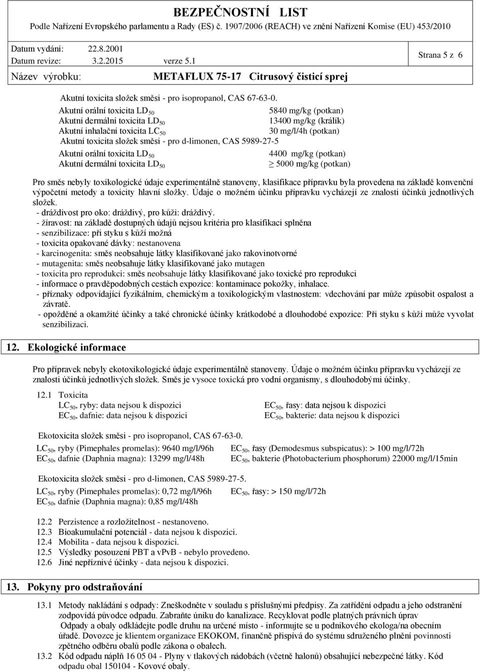 CAS 5989-27-5 Akutní orální toxicita LD 50 Akutní dermální toxicita LD 50 4400 mg/kg (potkan) 5000 mg/kg (potkan) Pro směs nebyly toxikologické údaje experimentálně stanoveny, klasifikace přípravku