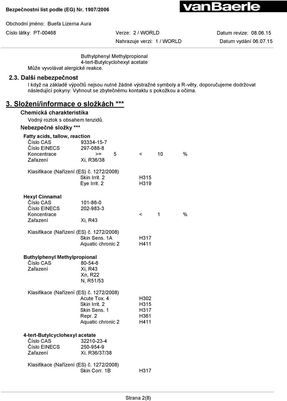 Složení/informace o složkách *** Chemická charakteristika Vodný roztok s obsahem tenzidů.