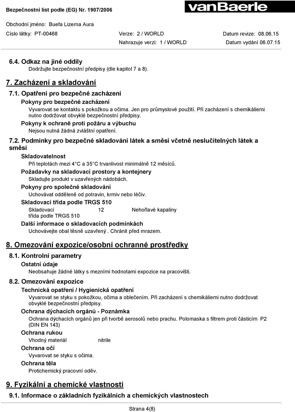 Při zacházení s chemikáliemi nutno dodržovat obvyklé bezpečnostní předpisy. Pokyny k ochraně proti požáru a výbuchu Nejsou nutná žádná zvláštní opatření. 7.2.