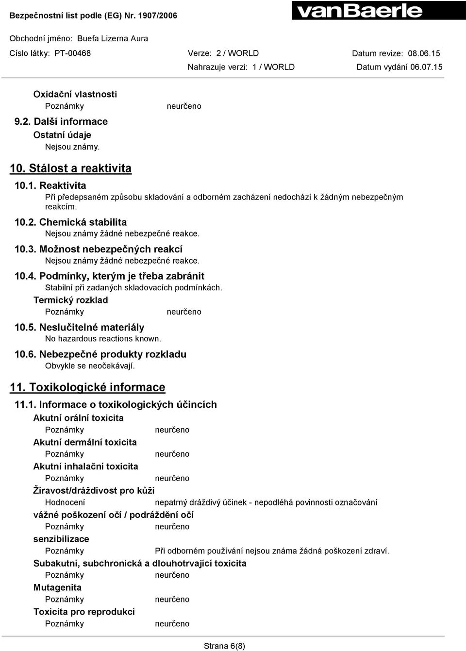 Podmínky, kterým je třeba zabránit Stabilní při zadaných skladovacích podmínkách. Termický rozklad 10.5. Neslučitelné materiály No hazardous reactions known. 10.6.