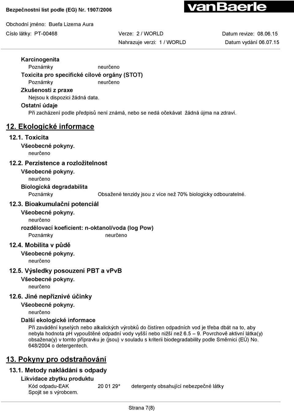 Ekologické informace 12.1. Toxicita 12.2. Perzistence a rozložitelnost Biologická degradabilita Obsažené tenzidy jsou z více než 70% biologicky odbouratelné. 12.3.