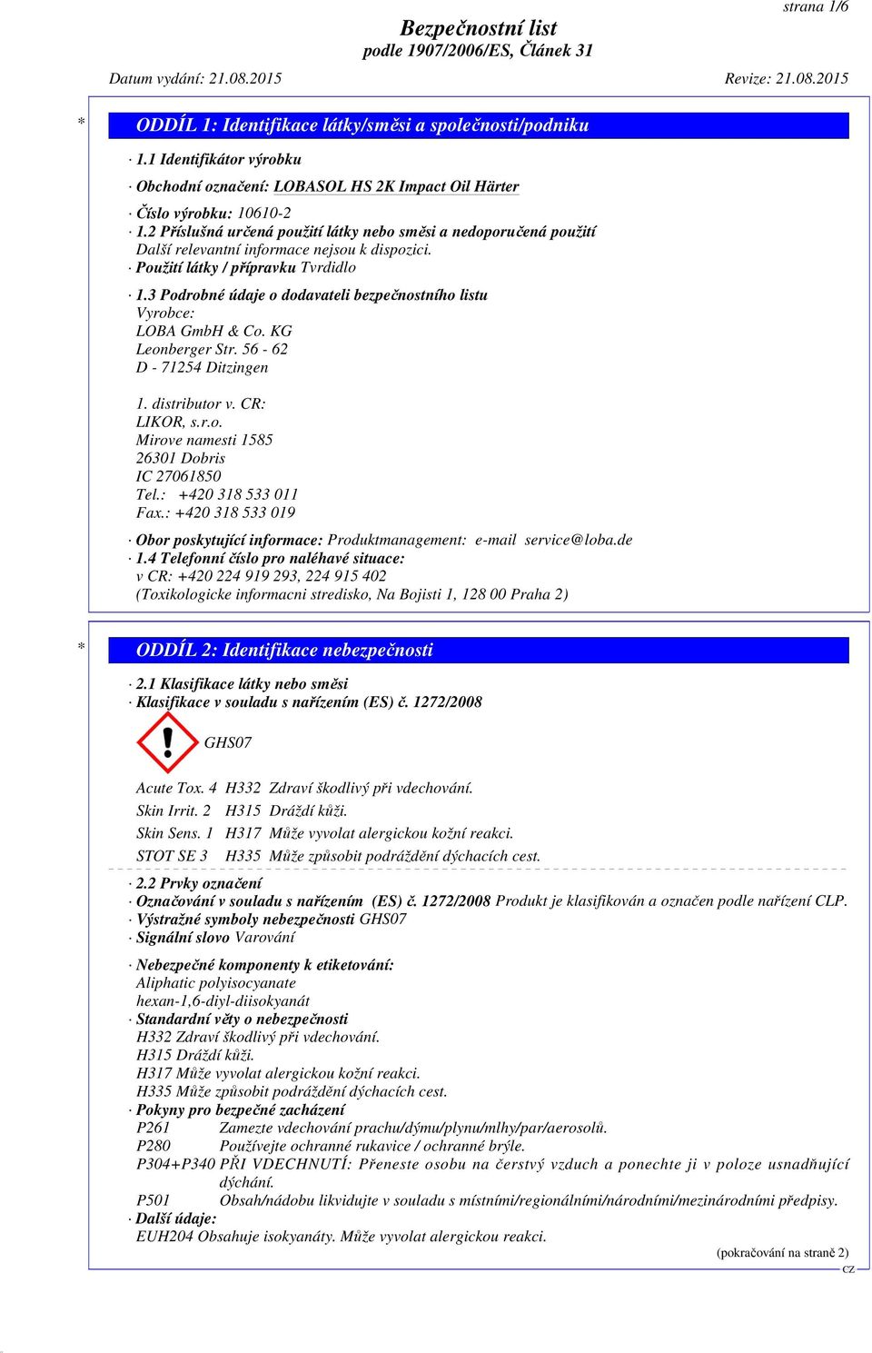 3 Podrobné údaje o dodavateli bezpečnostního listu Vyrobce: LOBA GmbH & Co. KG Leonberger Str. 56-62 D - 71254 Ditzingen 1. distributor v. CR: LIKOR, s.r.o. Mirove namesti 1585 26301 Dobris IC 27061850 Tel.