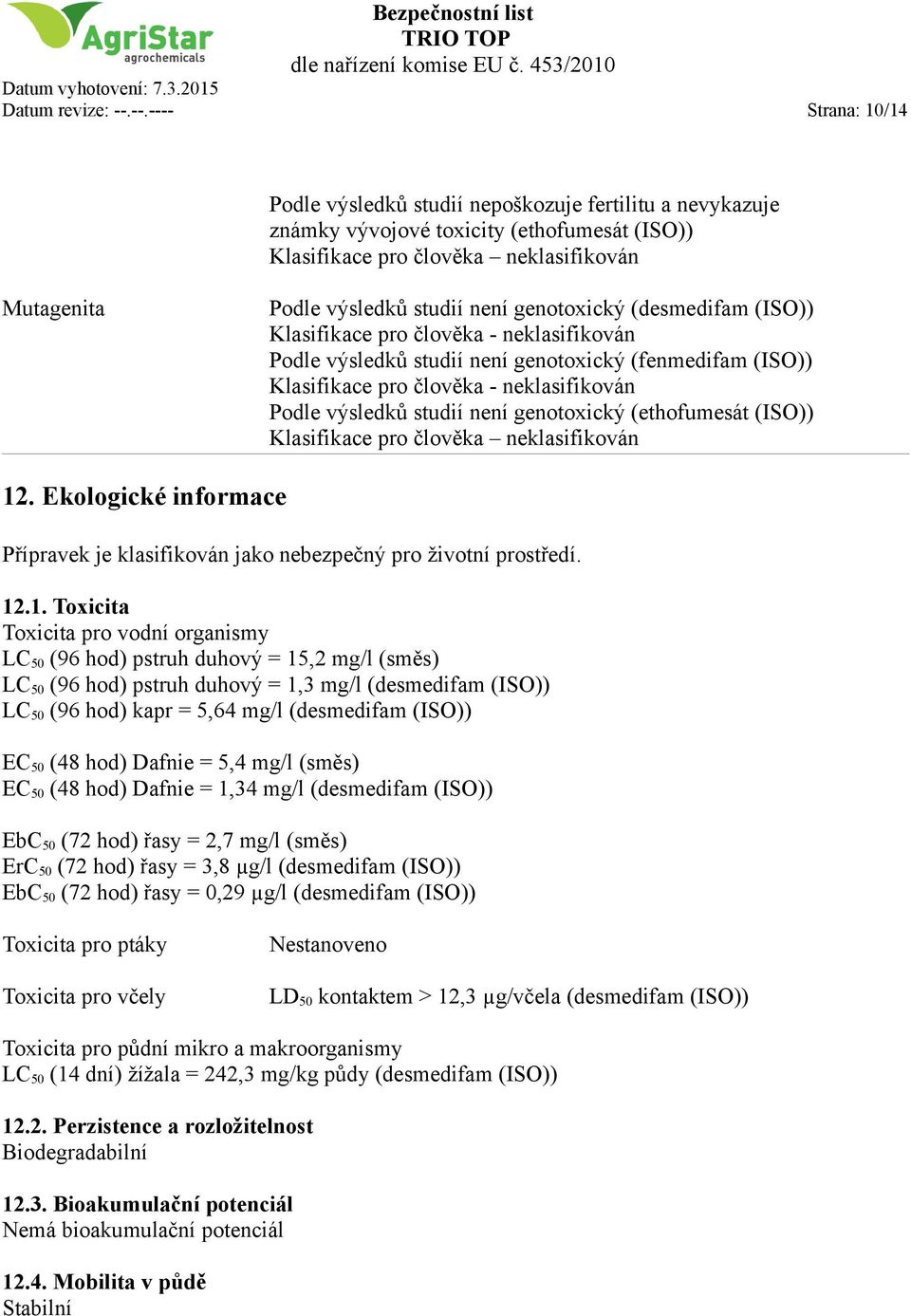 pro člověka neklasifikován Podle výsledků studií není genotoxický (fenmedifam (ISO)) Klasifikace pro člověka neklasifikován Podle výsledků studií není genotoxický (ethofumesát (ISO)) 12.