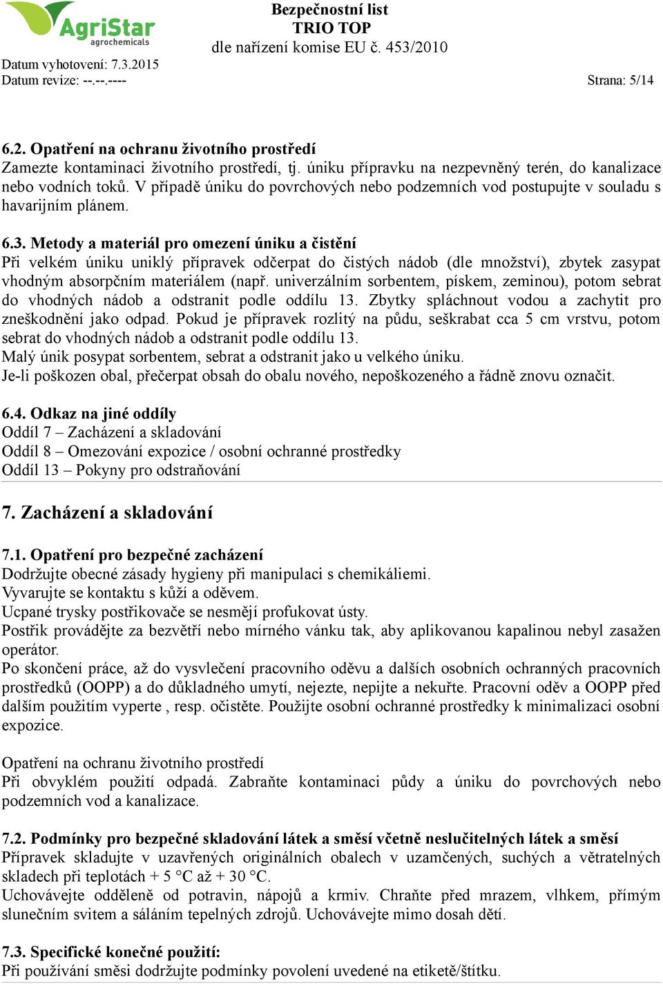 Metody a materiál pro omezení úniku a čistění Při velkém úniku uniklý přípravek odčerpat do čistých nádob (dle množství), zbytek zasypat vhodným absorpčním materiálem (např.