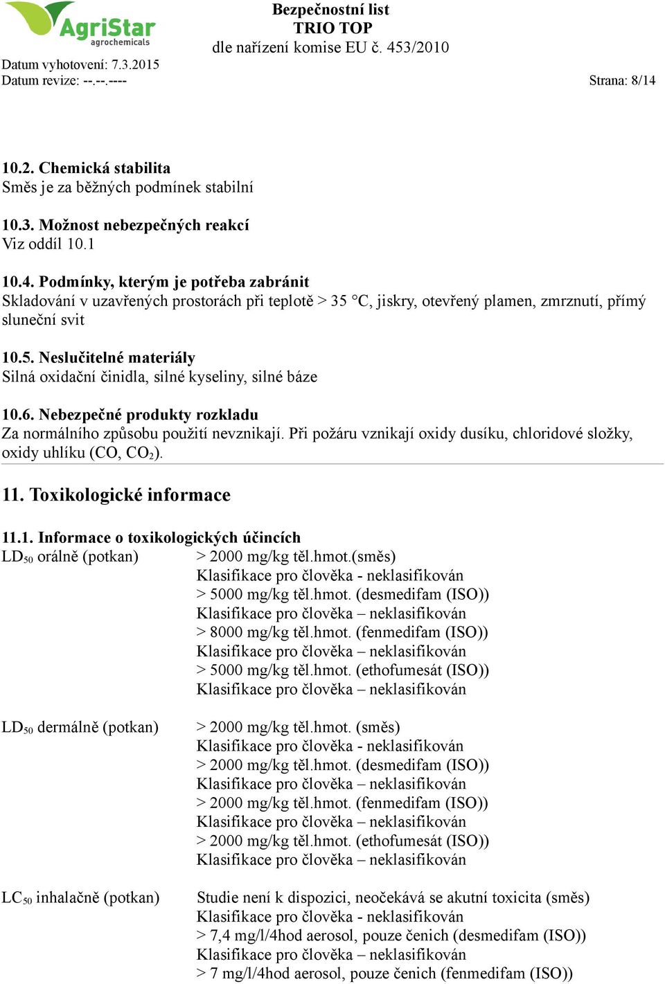 Při požáru vznikají oxidy dusíku, chloridové složky, oxidy uhlíku (CO, CO 2 ). 11. Toxikologické informace 11.1. Informace o toxikologických účincích LD 50 orálně (potkan) > 2000 mg/kg těl.hmot.